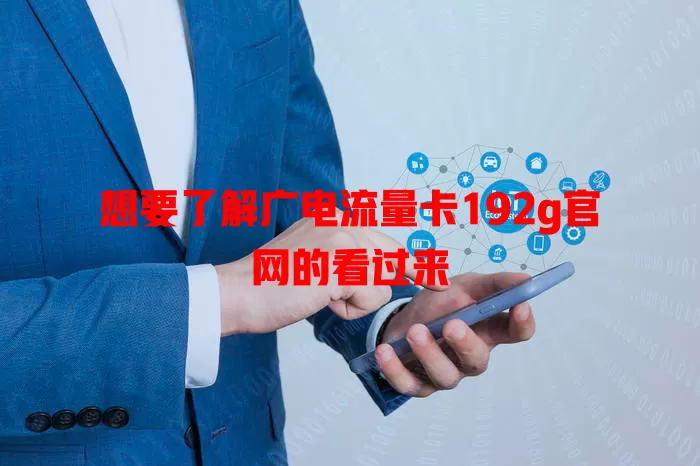 想要了解广电流量卡192g官网的看过来