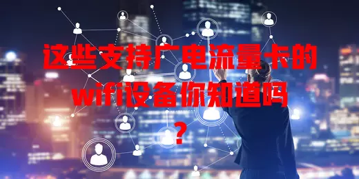 这些支持广电流量卡的wifi设备你知道吗？