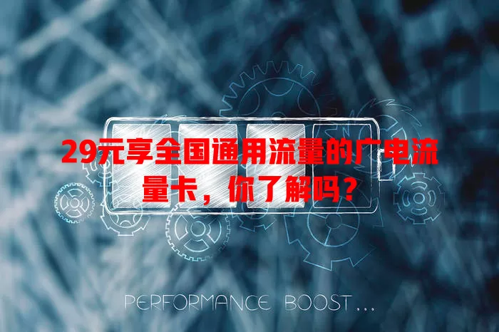 29元享全国通用流量的广电流量卡，你了解吗？