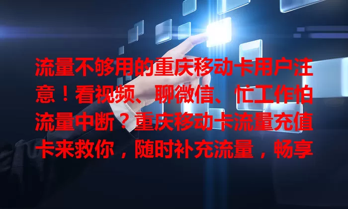 流量不够用的重庆移动卡用户注意！看视频、聊微信、忙工作怕流量中断？重庆移动卡流量充值卡来救你，随时补充流量，畅享数字生活无烦恼！
