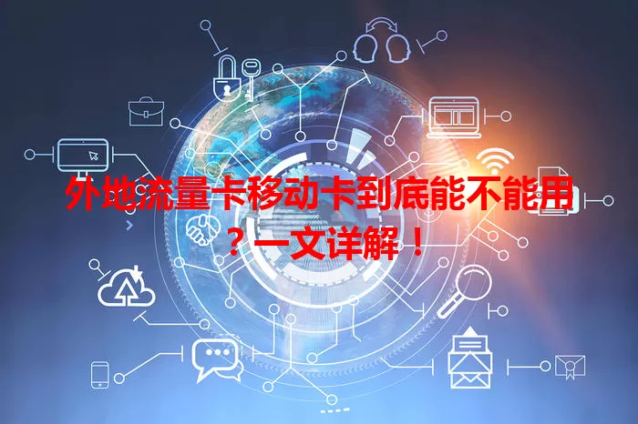 外地流量卡移动卡到底能不能用？一文详解！