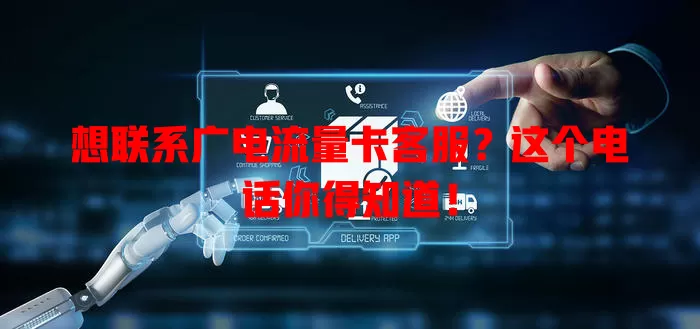 想联系广电流量卡客服？这个电话你得知道！