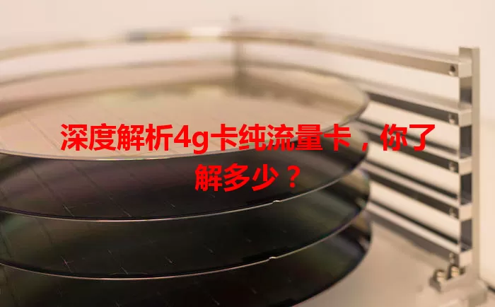 深度解析4g卡纯流量卡，你了解多少？
