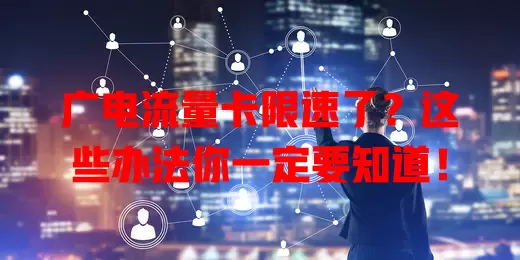 广电流量卡限速了？这些办法你一定要知道！