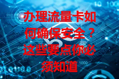 办理流量卡如何确保安全？这些要点你必须知道