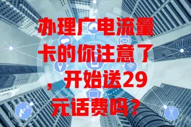 办理广电流量卡的你注意了，开始送29元话费吗？