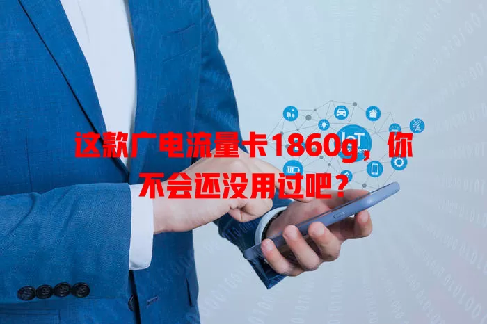这款广电流量卡1860g，你不会还没用过吧？