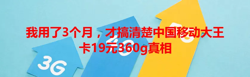 我用了3个月，才搞清楚中国移动大王卡19元360g真相