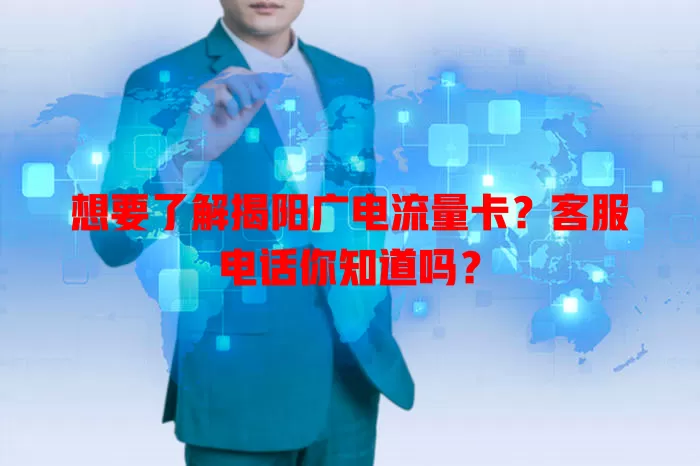 想要了解揭阳广电流量卡？客服电话你知道吗？