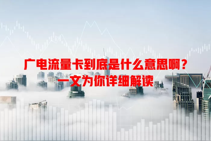 广电流量卡到底是什么意思啊？一文为你详细解读