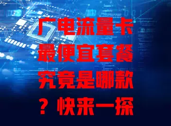 广电流量卡最便宜套餐究竟是哪款？快来一探究竟！
