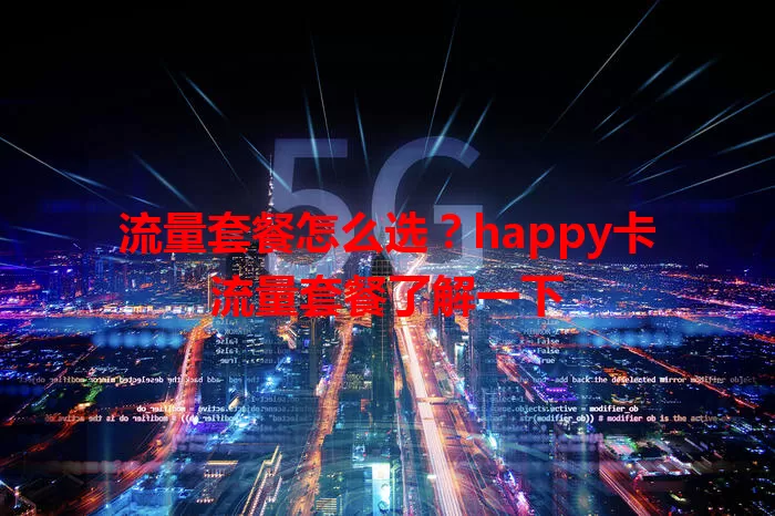 流量套餐怎么选？happy卡流量套餐了解一下