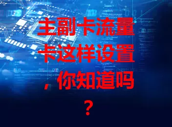 主副卡流量卡这样设置，你知道吗？
