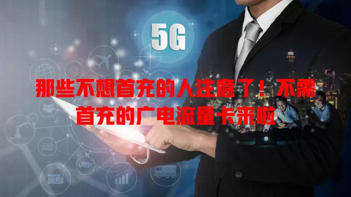 那些不想首充的人注意了！不需首充的广电流量卡来啦