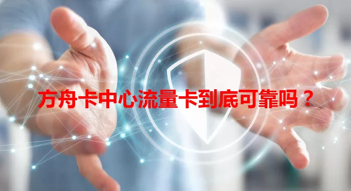 方舟卡中心流量卡到底可靠吗？