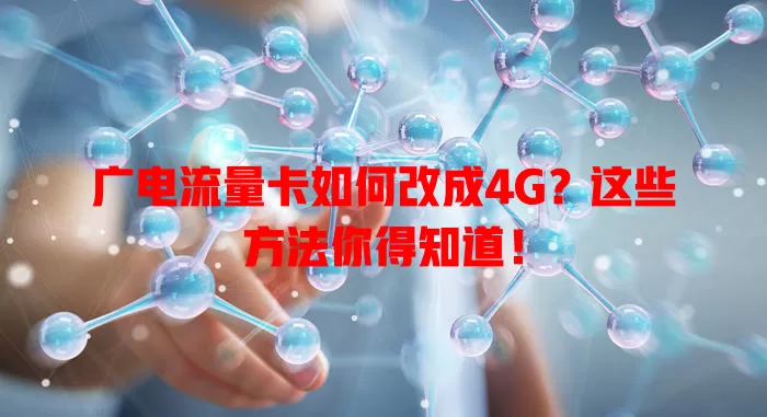 广电流量卡如何改成4G？这些方法你得知道！