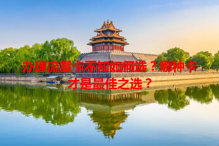 办理流量卡不知如何选？哪种卡才是最佳之选？