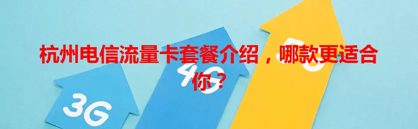 杭州电信流量卡套餐介绍，哪款更适合你？