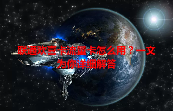 联通欢喜卡流量卡怎么用？一文为你详细解答