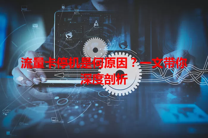 流量卡停机是何原因？一文带你深度剖析