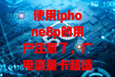 使用iphone8p的用户注意了，广电流量卡超适配！