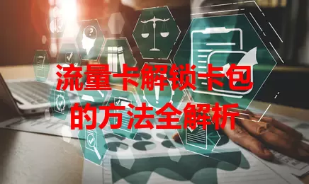 流量卡解锁卡包的方法全解析