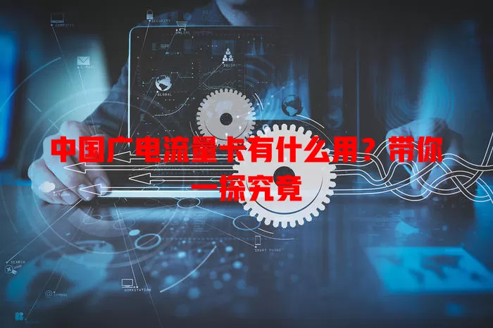 中国广电流量卡有什么用？带你一探究竟