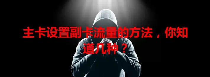 主卡设置副卡流量的方法，你知道几种？