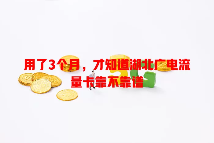 用了3个月，才知道湖北广电流量卡靠不靠谱