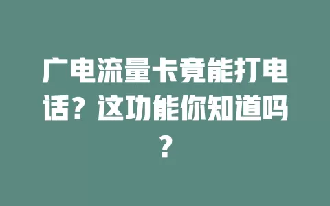 广电流量卡竟能打电话？这功能你知道吗？