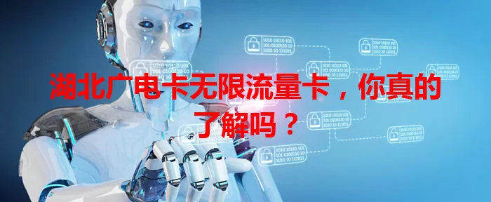 湖北广电卡无限流量卡，你真的了解吗？