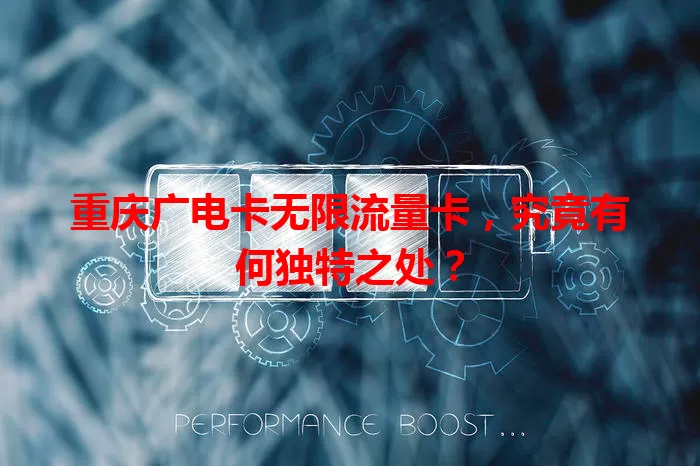 重庆广电卡无限流量卡，究竟有何独特之处？