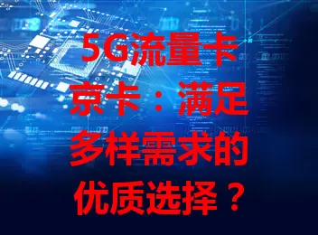 5G流量卡京卡：满足多样需求的优质选择？