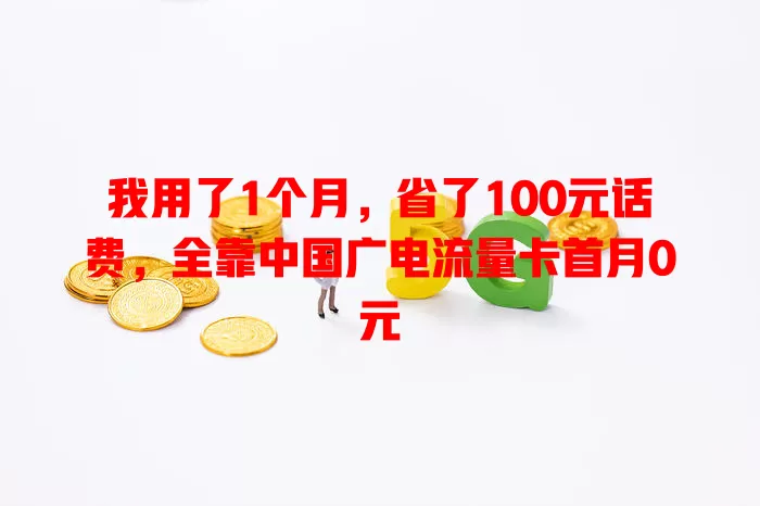 我用了1个月，省了100元话费，全靠中国广电流量卡首月0元