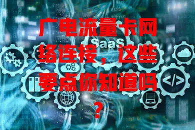 广电流量卡网络连接，这些要点你知道吗？