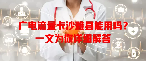 广电流量卡沙雅县能用吗？一文为你详细解答