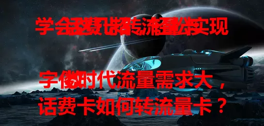 学会这几招，轻松实现话费卡转流量卡

数字化时代流量需求大，话费卡如何转流量卡？了解运营商政策，咨询客服；查看套餐情况；关注优惠活动；留意积分兑换等特殊方式，就能灵活利用话费卡资源，畅享便捷数字生活。