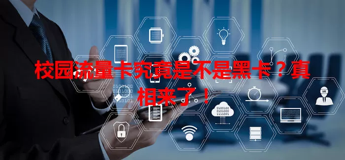 校园流量卡究竟是不是黑卡？真相来了！