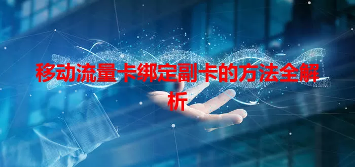 移动流量卡绑定副卡的方法全解析