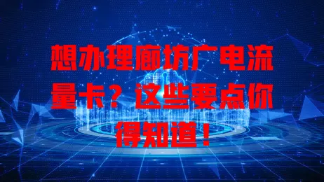 想办理廊坊广电流量卡？这些要点你得知道！