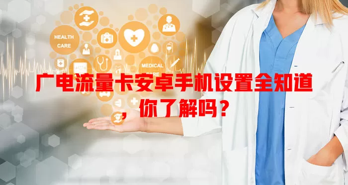 广电流量卡安卓手机设置全知道，你了解吗？