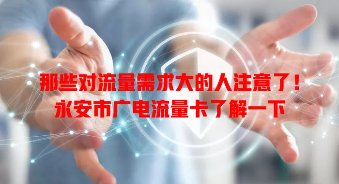 那些对流量需求大的人注意了！永安市广电流量卡了解一下