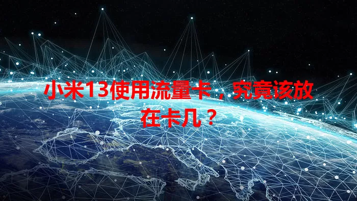 小米13使用流量卡，究竟该放在卡几？