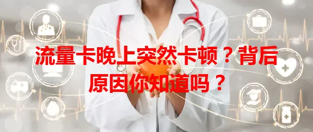 流量卡晚上突然卡顿？背后原因你知道吗？