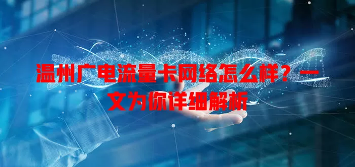 温州广电流量卡网络怎么样？一文为你详细解析