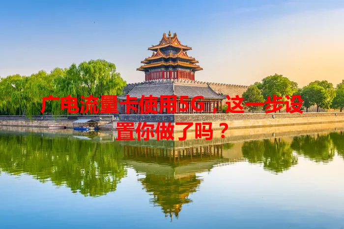 广电流量卡使用5G，这一步设置你做了吗？