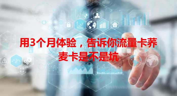 用3个月体验，告诉你流量卡荞麦卡是不是坑