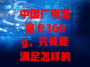 中国广电流量卡360g，究竟能满足怎样的用网需求？