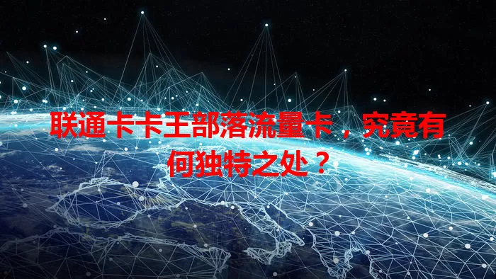 联通卡卡王部落流量卡，究竟有何独特之处？