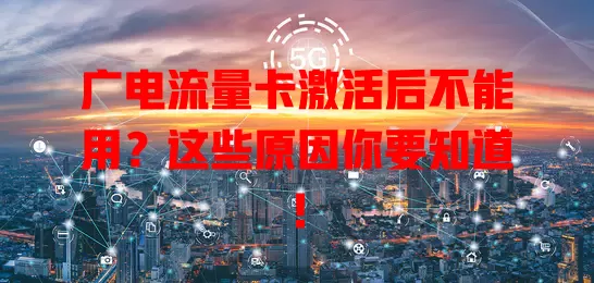 广电流量卡激活后不能用？这些原因你要知道！